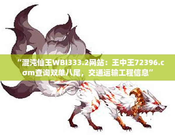 “混沌仙王WBI333.2网站：王中王72396.cσm查询双单八尾，交通运输工程信息”