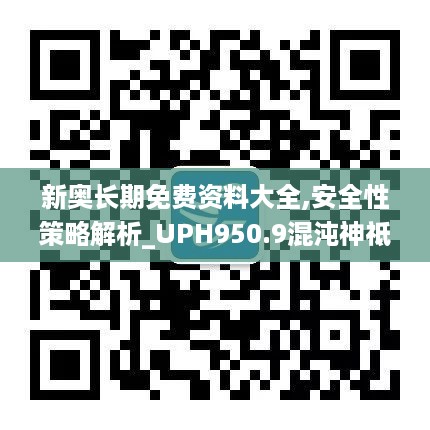 新奥长期免费资料大全,安全性策略解析_UPH950.9混沌神祗