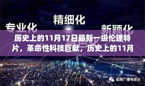 历史上的11月17日最新一级伦理特片，革命性科技巨献，历史上的11月17日全新一级伦理特片智能生活体验机