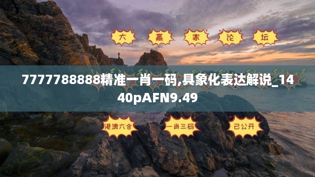 7777788888精准一肖一码,具象化表达解说_1440pAFN9.49