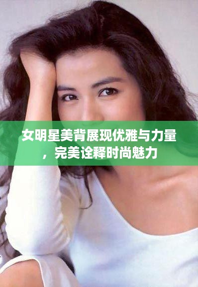 女明星美背展现优雅与力量，完美诠释时尚魅力