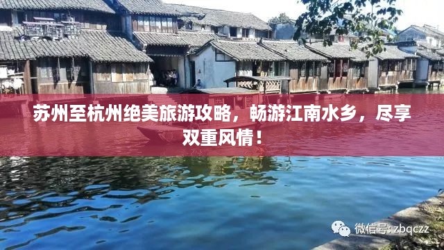 苏州至杭州绝美旅游攻略，畅游江南水乡，尽享双重风情！